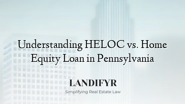 Understanding HELOC vs. Home Equity Loan in Pennsylvania