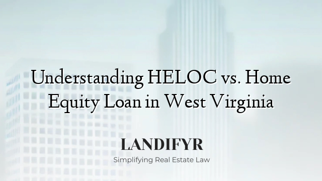 Understanding HELOC vs. Home Equity Loan in West Virginia