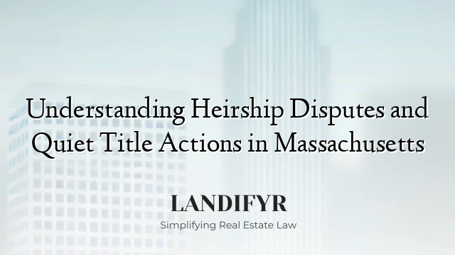 Understanding Heirship Disputes and Quiet Title Actions in Massachusetts