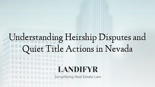 Understanding Heirship Disputes and Quiet Title Actions in Nevada
