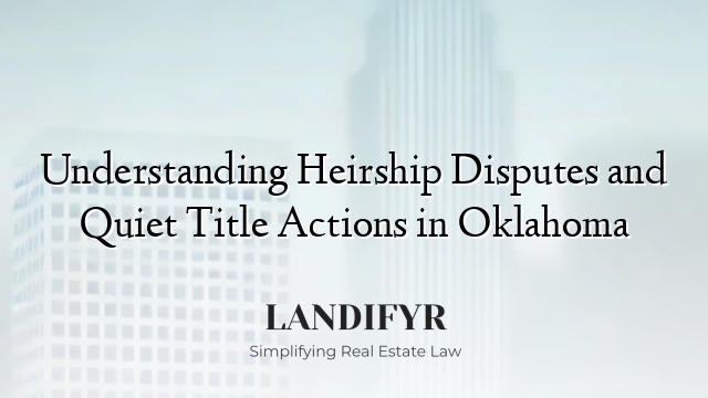 Understanding Heirship Disputes and Quiet Title Actions in Oklahoma