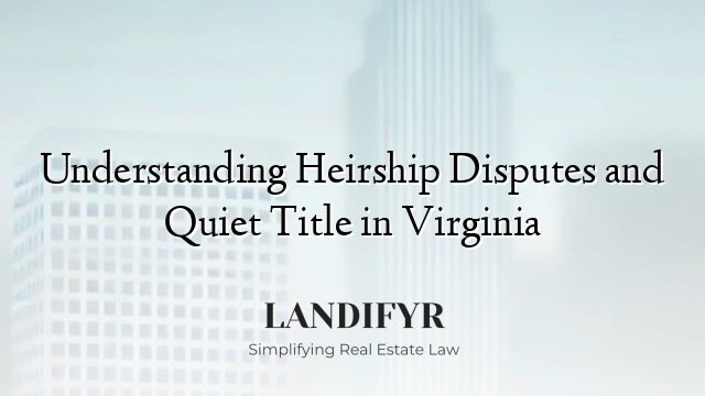 Understanding Heirship Disputes and Quiet Title in Virginia