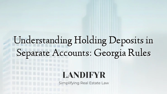 Understanding Holding Deposits in Separate Accounts: Georgia Rules