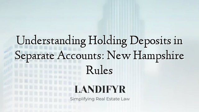 Understanding Holding Deposits in Separate Accounts: New Hampshire Rules