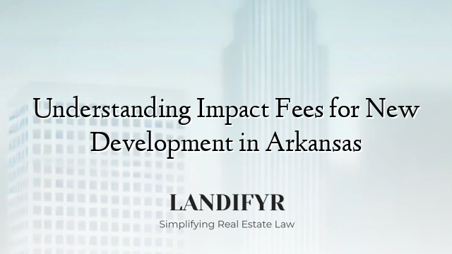 Understanding Impact Fees for New Development in Arkansas
