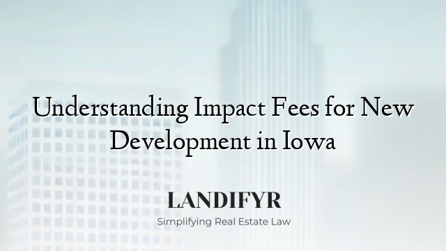 Understanding Impact Fees for New Development in Iowa