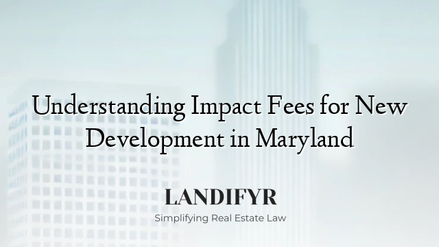 Understanding Impact Fees for New Development in Maryland