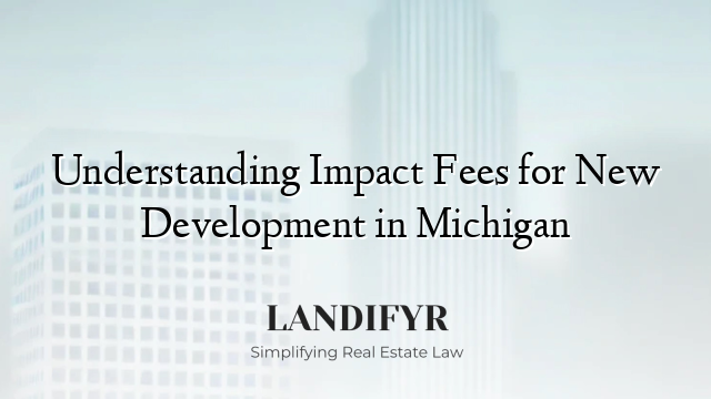 Understanding Impact Fees for New Development in Michigan
