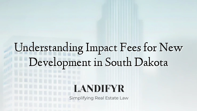Understanding Impact Fees for New Development in South Dakota