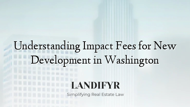 Understanding Impact Fees for New Development in Washington