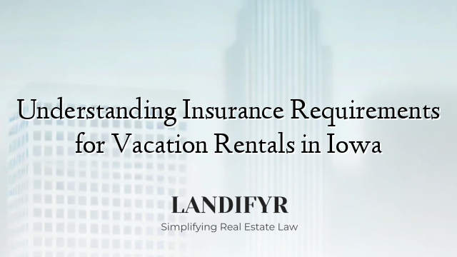 Understanding Insurance Requirements for Vacation Rentals in Iowa