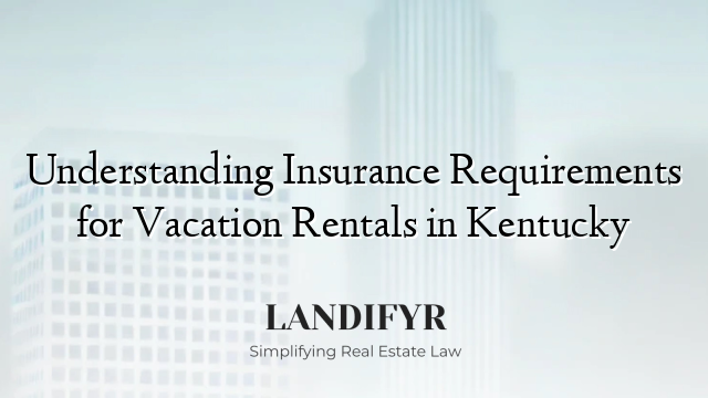Understanding Insurance Requirements for Vacation Rentals in Kentucky