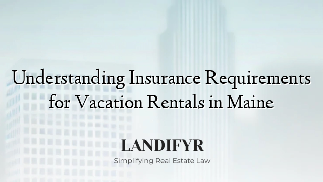 Understanding Insurance Requirements for Vacation Rentals in Maine