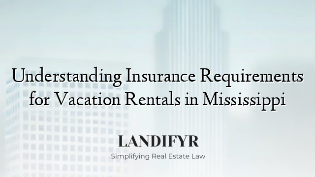Understanding Insurance Requirements for Vacation Rentals in Mississippi