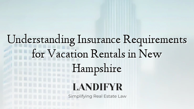 Understanding Insurance Requirements for Vacation Rentals in New Hampshire