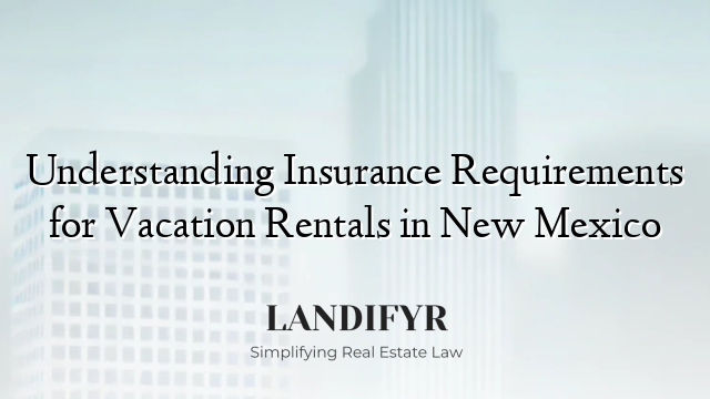 Understanding Insurance Requirements for Vacation Rentals in New Mexico