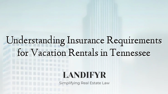Understanding Insurance Requirements for Vacation Rentals in Tennessee