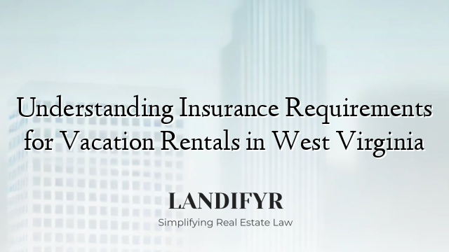 Understanding Insurance Requirements for Vacation Rentals in West Virginia