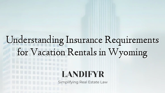 Understanding Insurance Requirements for Vacation Rentals in Wyoming