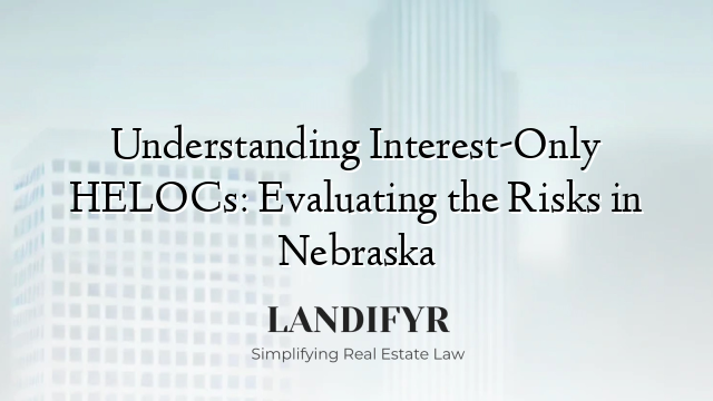 Understanding Interest-Only HELOCs: Evaluating the Risks in Nebraska