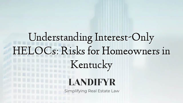Understanding Interest-Only HELOCs: Risks for Homeowners in Kentucky