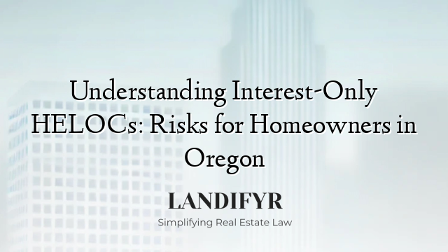 Understanding Interest-Only HELOCs: Risks for Homeowners in Oregon