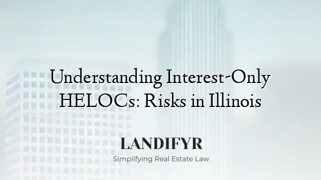 Understanding Interest-Only HELOCs: Risks in Illinois