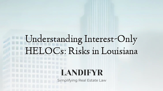 Understanding Interest-Only HELOCs: Risks in Louisiana