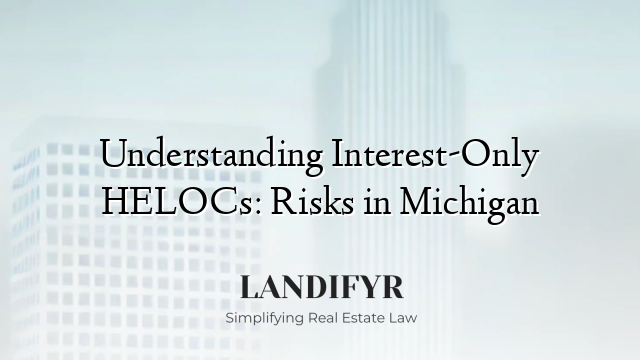 Understanding Interest-Only HELOCs: Risks in Michigan