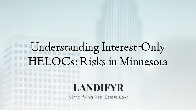 Understanding Interest-Only HELOCs: Risks in Minnesota