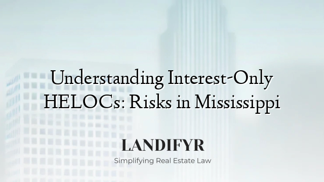 Understanding Interest-Only HELOCs: Risks in Mississippi