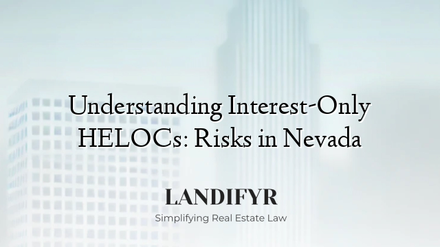 Understanding Interest-Only HELOCs: Risks in Nevada