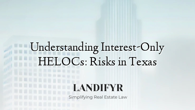 Understanding Interest-Only HELOCs: Risks in Texas