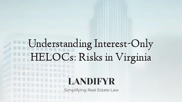 Understanding Interest-Only HELOCs: Risks in Virginia