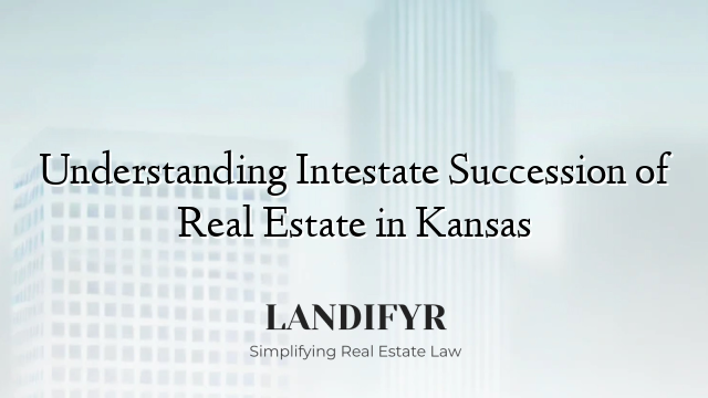 Understanding Intestate Succession of Real Estate in Kansas