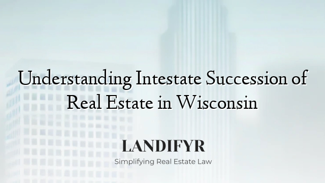 Understanding Intestate Succession of Real Estate in Wisconsin