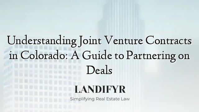 Understanding Joint Venture Contracts in Colorado: A Guide to Partnering on Deals