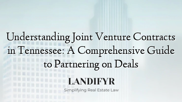 Understanding Joint Venture Contracts in Tennessee: A Comprehensive Guide to Partnering on Deals