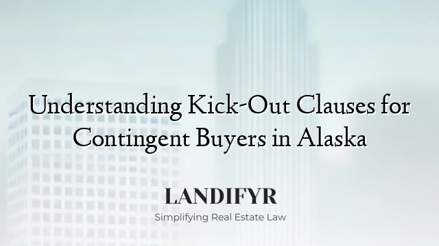 Understanding Kick-Out Clauses for Contingent Buyers in Alaska