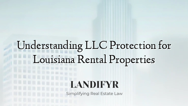 Understanding LLC Protection for Louisiana Rental Properties