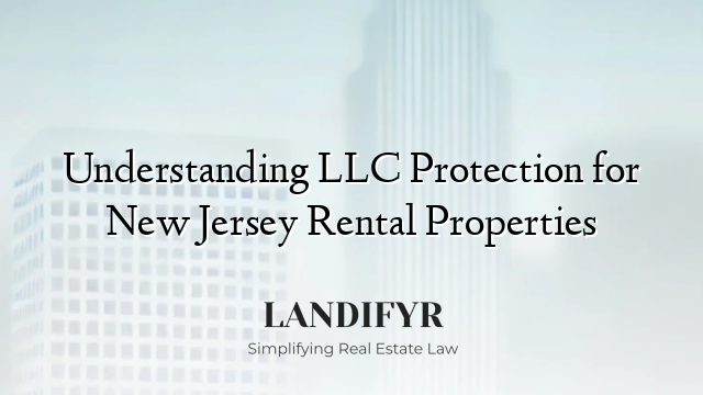 Understanding LLC Protection for New Jersey Rental Properties