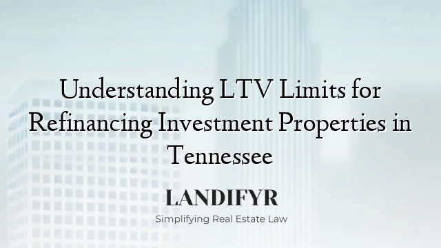 Understanding LTV Limits for Refinancing Investment Properties in Tennessee