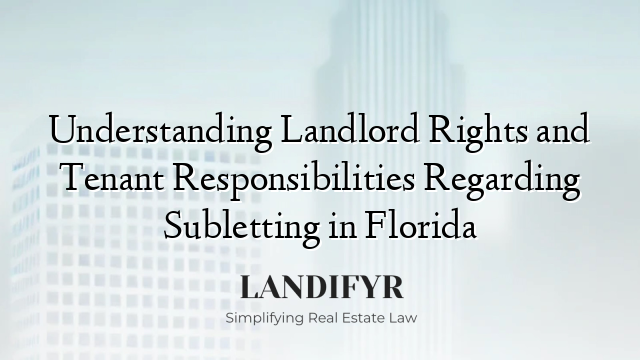 Understanding Landlord Rights and Tenant Responsibilities Regarding Subletting in Florida