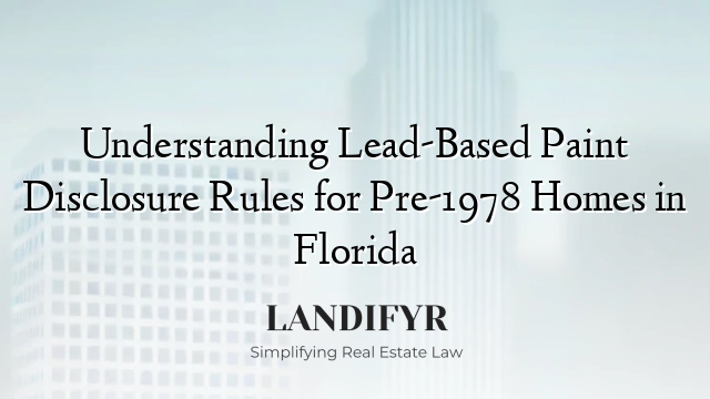 Understanding Lead-Based Paint Disclosure Rules for Pre-1978 Homes in Florida