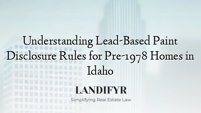 Understanding Lead-Based Paint Disclosure Rules for Pre-1978 Homes in Idaho