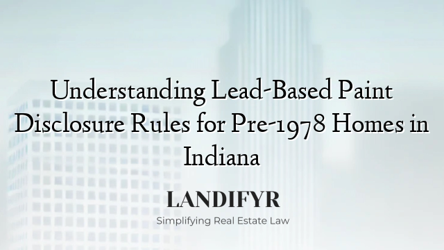 Understanding Lead-Based Paint Disclosure Rules for Pre-1978 Homes in Indiana