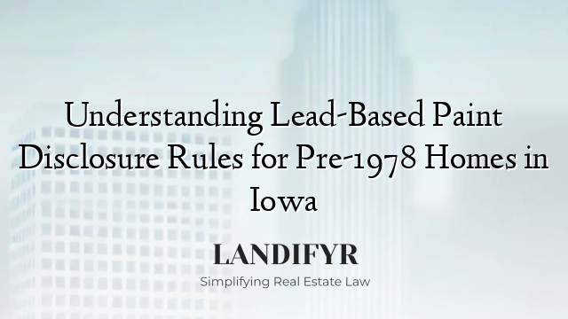 Understanding Lead-Based Paint Disclosure Rules for Pre-1978 Homes in Iowa