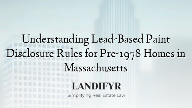 Understanding Lead-Based Paint Disclosure Rules for Pre-1978 Homes in Massachusetts