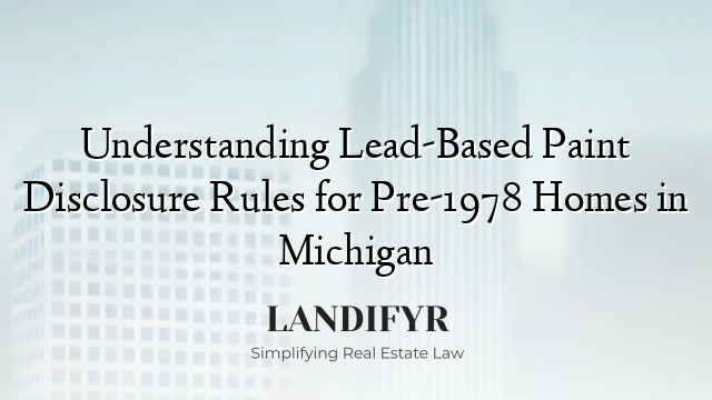 Understanding Lead-Based Paint Disclosure Rules for Pre-1978 Homes in Michigan