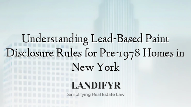 Understanding Lead-Based Paint Disclosure Rules for Pre-1978 Homes in New York